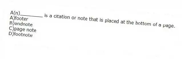 A(n)________ is a citation or note that is placed at the bottom of a page.
A)footer
B)endnote
C)page note
D)footnote