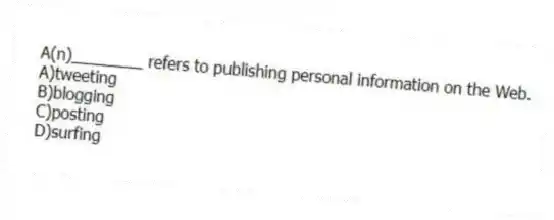 A(n)________ refers to publishing personal information on the Web.
A)tweeting
B)blogging
C)posting
D)surfing