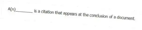 A(n)________ is a citation that appears at the conclusion of a document.