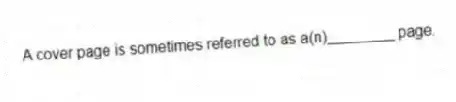 A cover page is sometimes referred to as a(n)________ page.