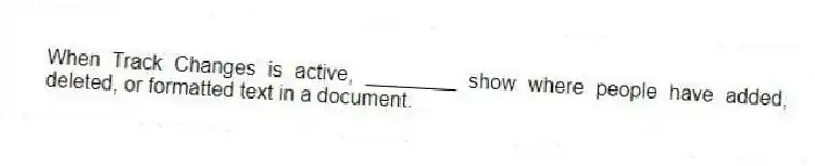 When Track Changes is active, ________ show where people have added, deleted, or formatted text in a document.