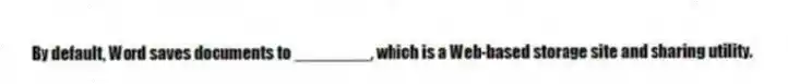 By default, Word saves documents to ________, which is a Web-based storage site and sharing utility.