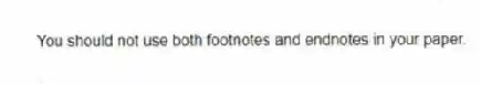 You should not use both footnotes and endnotes in your paper.