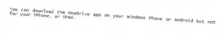You can download the OneDrive app on your Windows Phone or Android but not for your iPhone, or iPad.