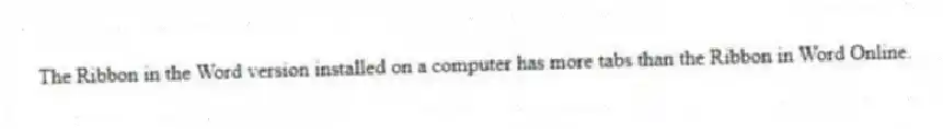 The Ribbon in the Word version installed on a computer has more tabs than the Ribbon in Word Online.