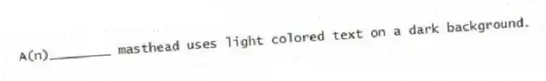 A(n)________ masthead uses light colored text on a dark background.