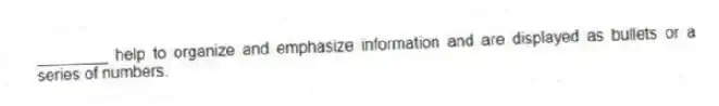 ________ help to organize and emphasize information and are displayed as bullets or a series of numbers.