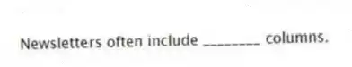 Newsletters often include ________ columns.