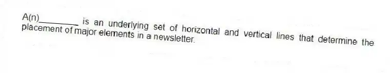 A(n)________ is an underlying set of horizontal and vertical lines that determine the placement of major elements in a newsletter.