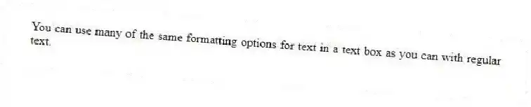 You can use many of the same formatting options for text in a text box as you can with regular text.
