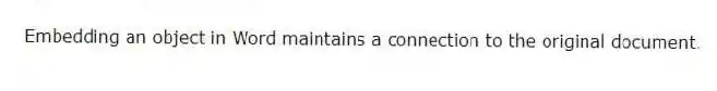 Embedding an object in Word maintains a connection to the original document.