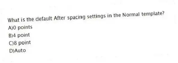 What is the default After spacing settings in the Normal template?
A)0 points
B)4 point
C)8 point
D)Auto