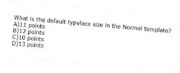 What is the default typeface size in the Normal template?
A)11 points
B)12 points
C)10 points
D)13 points