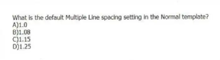 What is the default Multiple Line spacing setting in the Normal template?
A)1.0
B)1.08
C)1.15
D)1.25