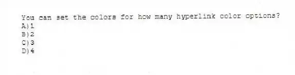You can set the colors for how many hyperlink color options?
A)1
B)2
C)3
D)4