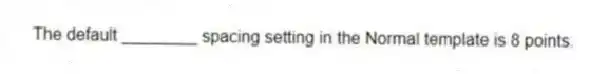 The default ________ spacing setting in the Normal template is 8 points.