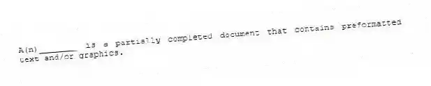 A(n)________ is a partially completed document that contains preformatted text and/or graphics.