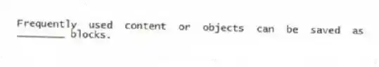 Frequently used content or objects can be saved as ________ blocks.