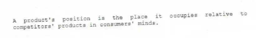 A product's position is the place it occupies relative to competitors' products in consumers' minds.