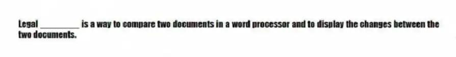 Legal ________ is a way to compare two documents in a word processor and to display the changes between the two documents.