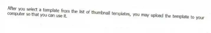 After you select a template from the list of thumbnail templates, you may upload the template to your computer so that you can use it.