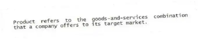 Product refers to the goods-and-services combination that a company offers to its target market.