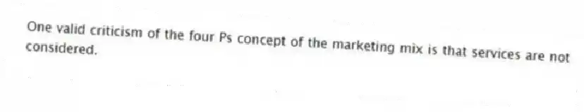 One valid criticism of the four Ps concept of the marketing mix is that services are not considered.