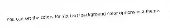 You can set the colors for six text/background color options in a theme.