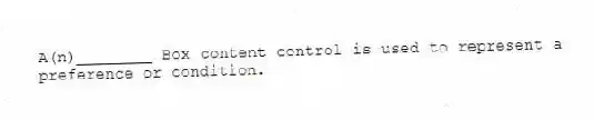 A(n)________ Box content control is used to represent a preference or condition.