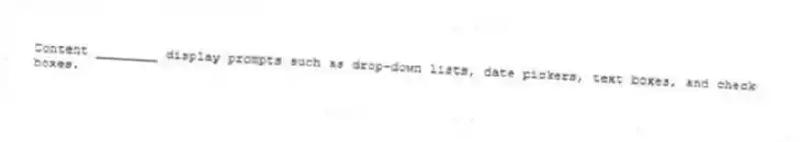 Content ________ display prompts such as drop-down lists, date pickers, text boxes, and check boxes.