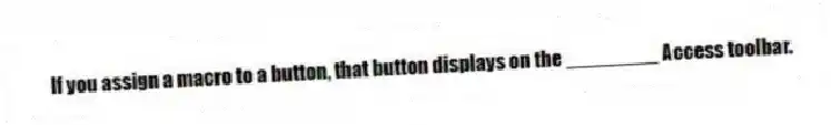 If you assign a macro to a button, that button displays on the ________ Access toolbar.