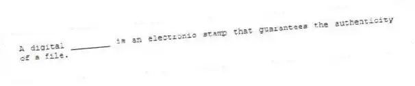 A digital ________ is an electronic stamp that guarantees the authenticity of a file.