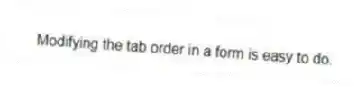 Modifying the tab order in a form is easy to do.