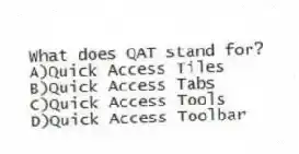 What does QAT stand for?
A)Quick Access Tiles
B)Quick Access Tabs
C)Quick Access Tools
D)Quick Access Toolbar