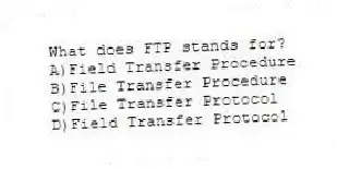 What does FTP stands for?
A)Field Transfer Procedure
B)File Transfer Procedure
C)File Transfer Protocol
D)Field Transfer Protocol