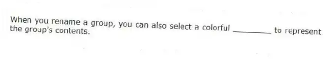 When you rename a group, you can also select a colorful ________ to represent the group's contents.