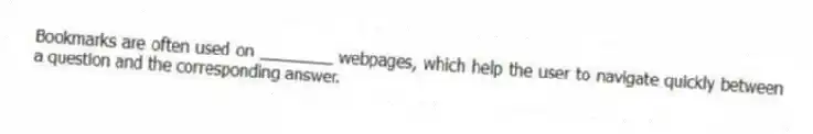 Bookmarks are often used on ________ webpages, which help the user to navigate quickly between a question and the corresponding answer.