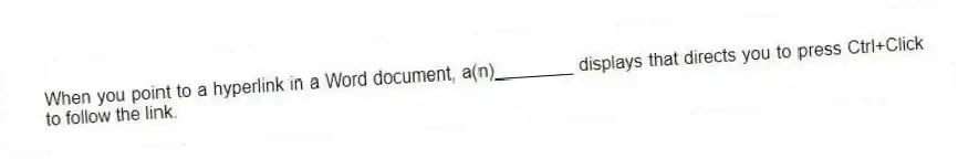 When you point to a hyperlink in a Word document, a(n)________ displays that directs you to press Ctrl+Click to follow the link.