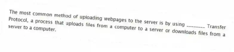 The most common method of uploading webpages to the server is by using ________ Transfer Protocol, a process that uploads files from a computer to a server or downloads files from a server to a computer.