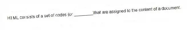 HTML consists of a set of codes (or ________)that are assigned to the content of a document.