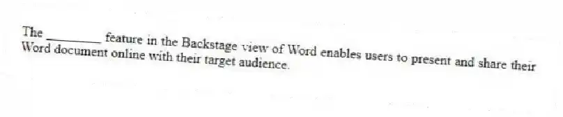 The ________ feature in the Backstage view of Word enables users to present and share their Word document online with their target audience.