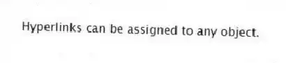 Hyperlinks can be assigned to any object.