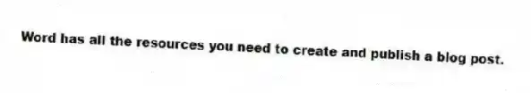 Word has all the resources you need to create and publish a blog post.