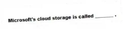 Microsoft's cloud storage is called ________ .