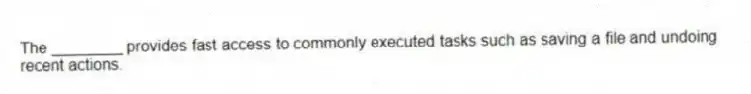 The ________ provides fast access to commonly executed tasks such as saving a file and undoing recent actions.