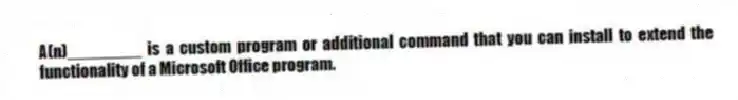 A(n)________ is a custom program or additional command that you can install to extend the functionality of a Microsoft Office program.