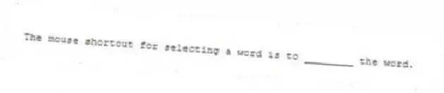 The mouse shortcut for selecting a word is to ________ the word.