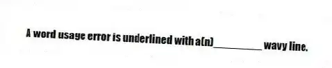 A word usage error is underlined with a(n)________ wavy line.