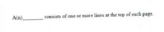 A(n)________ consists of one or more lines at the top of each page.