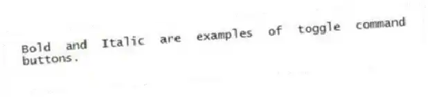 Bold and Italic are examples of toggle command buttons.